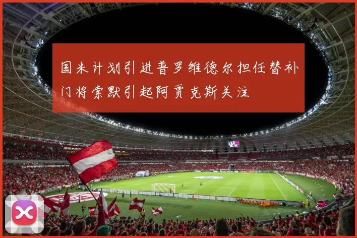 国米计划引进普罗维德尔担任替补门将索默引起阿贾克斯关注