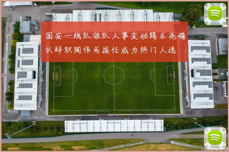 国安一线队领队人事变动隋东亮确认辞职陶伟或接任成为热门人选